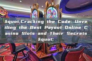 "Cracking the Code: Unveiling the Best Payout Online Casino Slots and Their Secrets"