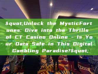 "Unlock the MysticFortunes: Dive into the Thrills of CT Casino Online - Is Your Data Safe in This Digital Gambling Paradise?"