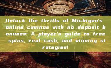 Unlock the thrills of Michigan's online casinos with no deposit bonuses: A player's guide to free spins, real cash, and winning strategies!