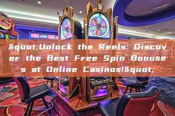 "Unlock the Reels: Discover the Best Free Spin Bonuses at Online Casinos!"