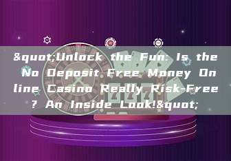 "Unlock the Fun: Is the No Deposit Free Money Online Casino Really Risk-Free? An Inside Look!"