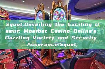 "Unveiling the Exciting Gamut: Mostbet Casino Online's Dazzling Variety and Security Assurance!"