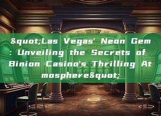 "Las Vegas' Neon Gem: Unveiling the Secrets of Binion Casino's Thrilling Atmosphere"