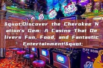 "Discover the Cherokee Nation's Gem: A Casino That Delivers Fun, Food, and Fantastic Entertainment!"