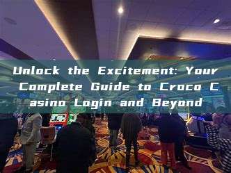 Unlock the Excitement: Your Complete Guide to Croco Casino Login and Beyond