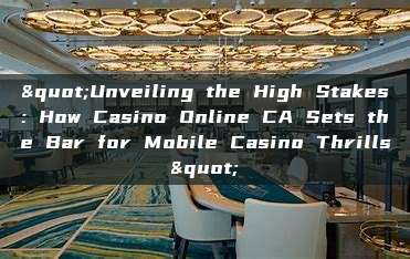 "Unveiling the High Stakes: How Casino Online CA Sets the Bar for Mobile Casino Thrills"