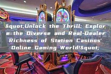 "Unlock the Thrill: Explore the Diverse and Real-Dealer Richness of Station Casinos' Online Gaming World!"