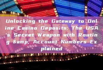 Unlocking the Gateway to Online Casino Deposits: The USA's Secret Weapon with Routing & Account Numbers Explained