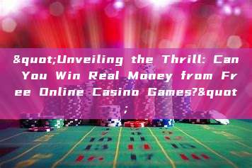 "Unveiling the Thrill: Can You Win Real Money from Free Online Casino Games?"