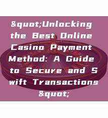 "Unlocking the Best Online Casino Payment Method: A Guide to Secure and Swift Transactions"