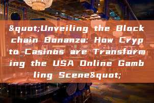 "Unveiling the Blockchain Bonanza: How Crypto Casinos are Transforming the USA Online Gambling Scene"