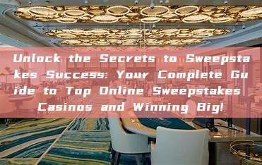 Unlock the Secrets to Sweepstakes Success: Your Complete Guide to Top Online Sweepstakes Casinos and Winning Big!