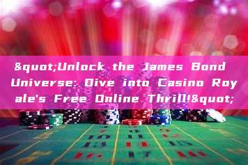 "Unlock the James Bond Universe: Dive into Casino Royale's Free Online Thrill!"