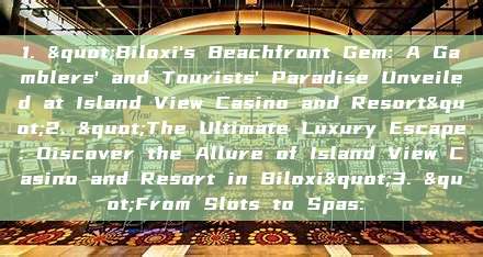 1. "Biloxi's Beachfront Gem: A Gamblers' and Tourists' Paradise Unveiled at Island View Casino and Resort"2. "The Ultimate Luxury Escape: Discover the Allure of Island View Casino and Resort in Biloxi"3. "From Slots to Spas: 