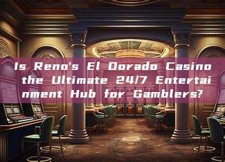 Is Reno's El Dorado Casino the Ultimate 24/7 Entertainment Hub for Gamblers?