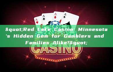 "Red Lake Casino: Minnesota's Hidden Gem for Gamblers and Families Alike?"