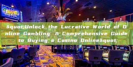 "Unlock the Lucrative World of Online Gambling: A Comprehensive Guide to Buying a Casino Online"