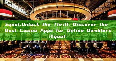 "Unlock the Thrill: Discover the Best Casino Apps for Online Gamblers!"