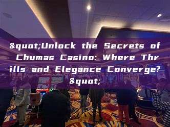 "Unlock the Secrets of Chumas Casino: Where Thrills and Elegance Converge?"