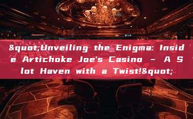 "Unveiling the Enigma: Inside Artichoke Joe's Casino – A Slot Haven with a Twist!"