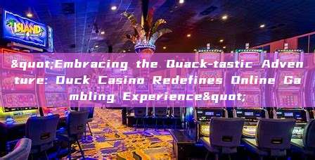 "Embracing the Quack-tastic Adventure: Duck Casino Redefines Online Gambling Experience"