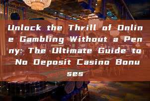 Unlock the Thrill of Online Gambling Without a Penny: The Ultimate Guide to No Deposit Casino Bonuses