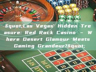 "Las Vegas' Hidden Treasure: Red Rock Casino – Where Desert Glamour Meets Gaming Grandeur?"