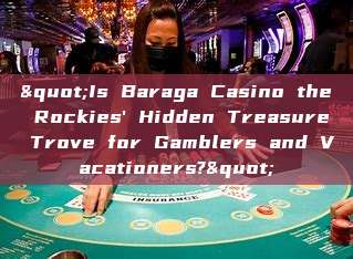 "Is Baraga Casino the Rockies' Hidden Treasure Trove for Gamblers and Vacationers?"