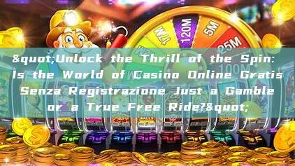 "Unlock the Thrill of the Spin: Is the World of Casino Online Gratis Senza Registrazione Just a Gamble or a True Free Ride?"