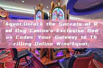 "Unlock the Secrets of Red Dog Casino's Exclusive Bonus Codes: Your Gateway to Thrilling Online Wins!"