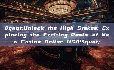 "Unlock the High Stakes: Exploring the Exciting Realm of New Casino Online USA!"