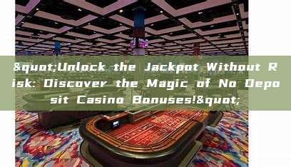 "Unlock the Jackpot Without Risk: Discover the Magic of No Deposit Casino Bonuses!"