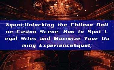 "Unlocking the Chilean Online Casino Scene: How to Spot Legal Sites and Maximize Your Gaming Experience"