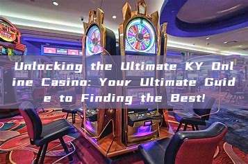 Unlocking the Ultimate KY Online Casino: Your Ultimate Guide to Finding the Best!