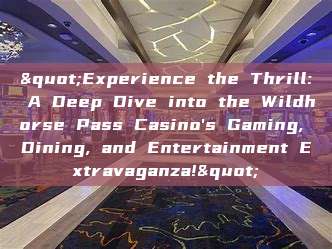 "Experience the Thrill: A Deep Dive into the Wildhorse Pass Casino's Gaming, Dining, and Entertainment Extravaganza!"