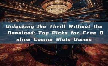 Unlocking the Thrill Without the Download: Top Picks for Free Online Casino Slots Games