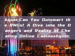 "Can You Outsmart the RNGs? A Dive into the Dangers and Reality of Cheating Online Casinos"