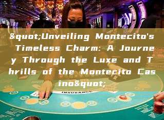 "Unveiling Montecito's Timeless Charm: A Journey Through the Luxe and Thrills of the Montecito Casino"