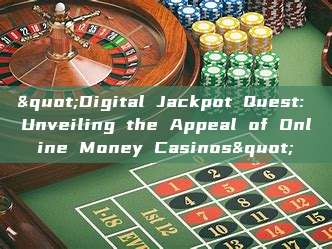 "Digital Jackpot Quest: Unveiling the Appeal of Online Money Casinos"