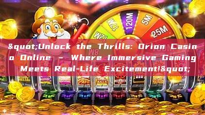 "Unlock the Thrills: Orion Casino Online – Where Immersive Gaming Meets Real-Life Excitement!"