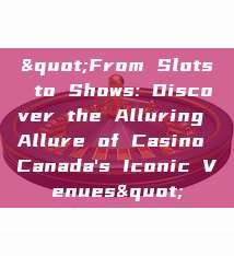 "From Slots to Shows: Discover the Alluring Allure of Casino Canada's Iconic Venues"