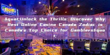 "Unlock the Thrills: Discover Why Best Online Casino Canada Zodiac is Canada's Top Choice for Gamblers"