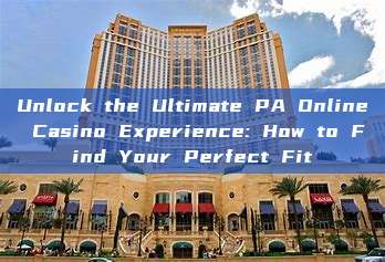 Unlock the Ultimate PA Online Casino Experience: How to Find Your Perfect Fit