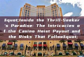 "Inside the Thrill-Seeker's Paradise: The Intricacies of the Casino Heist Payout and the Risks That Follow"