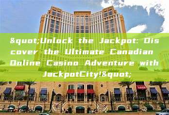 "Unlock the Jackpot: Discover the Ultimate Canadian Online Casino Adventure with JackpotCity!"