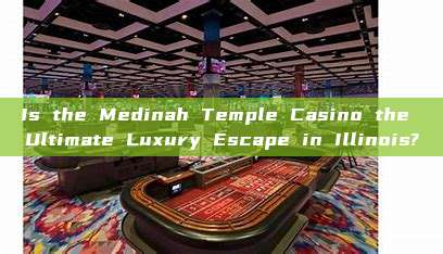 Is the Medinah Temple Casino the Ultimate Luxury Escape in Illinois?