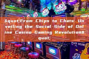 "From Chips to Chats: Unveiling the Social Side of Online Casino Gaming Revolution"