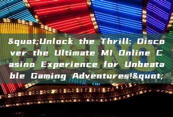 "Unlock the Thrill: Discover the Ultimate MI Online Casino Experience for Unbeatable Gaming Adventures!"