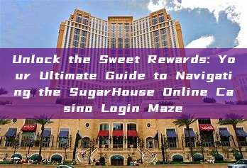 Unlock the Sweet Rewards: Your Ultimate Guide to Navigating the SugarHouse Online Casino Login Maze