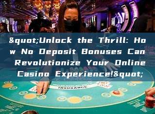 "Unlock the Thrill: How No Deposit Bonuses Can Revolutionize Your Online Casino Experience!"